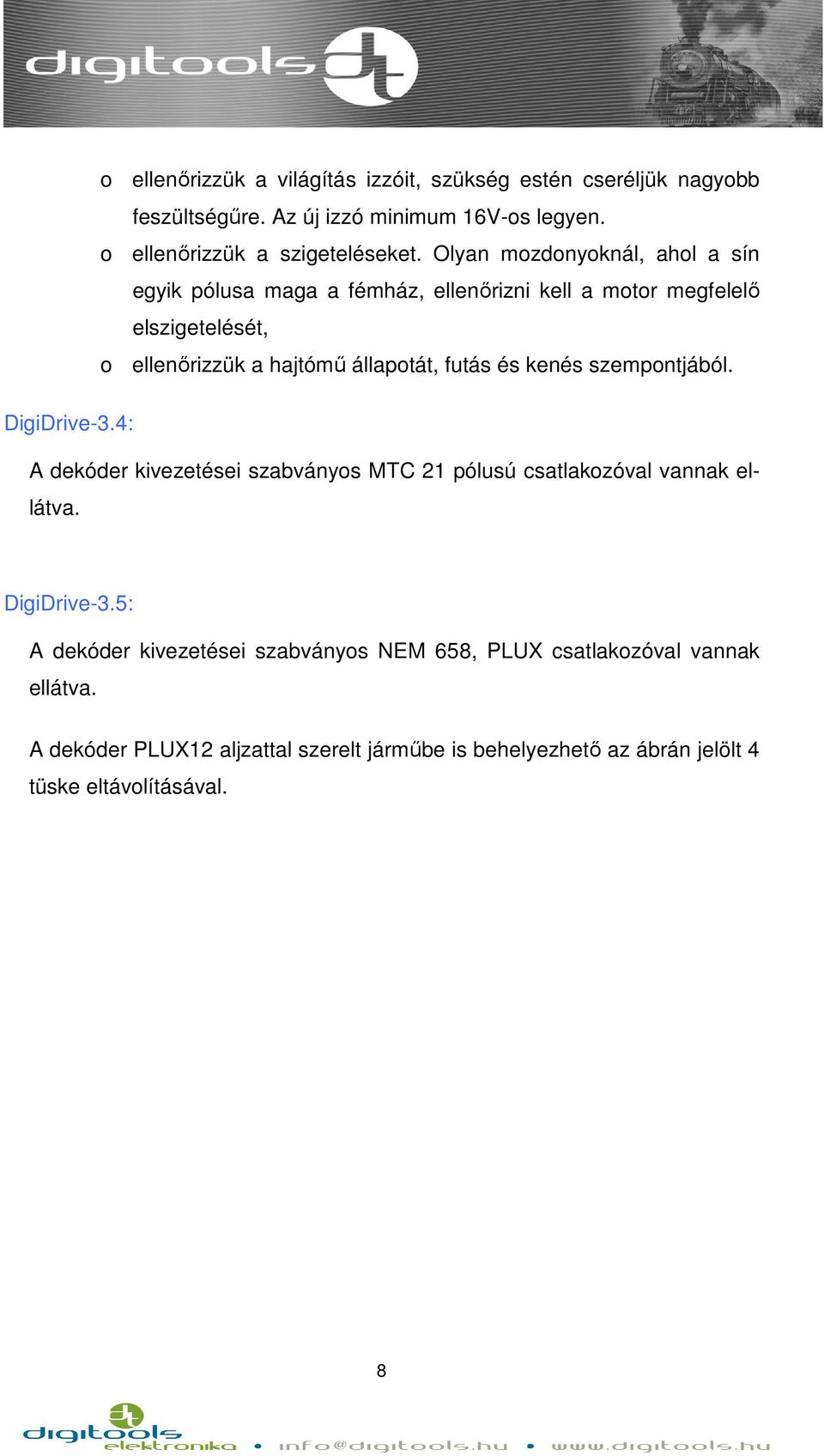 és kenés szempontjából. DigiDrive-3.4: A dekóder kivezetései szabványos MTC 21 pólusú csatlakozóval vannak ellátva. DigiDrive-3.5: A dekóder kivezetései szabványos NEM 658, PLUX csatlakozóval vannak ellátva.