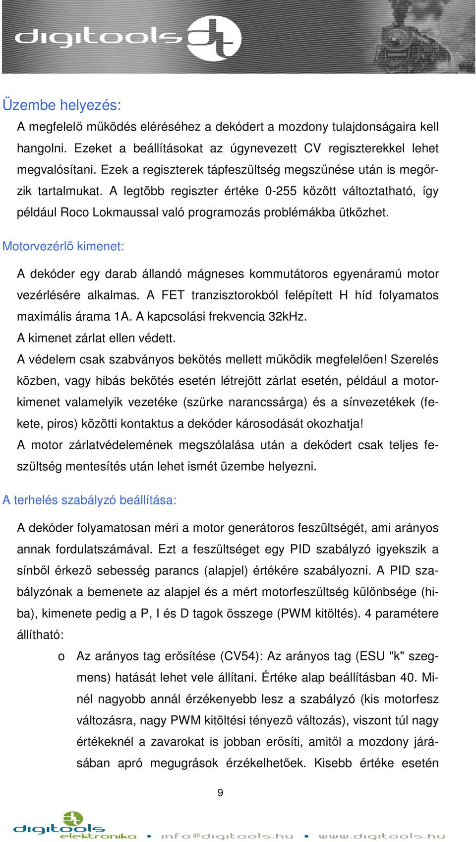 Motorvezérlő kimenet: A dekóder egy darab állandó mágneses kommutátoros egyenáramú motor vezérlésére alkalmas. A FET tranzisztorokból felépített H híd folyamatos maximális árama 1A.