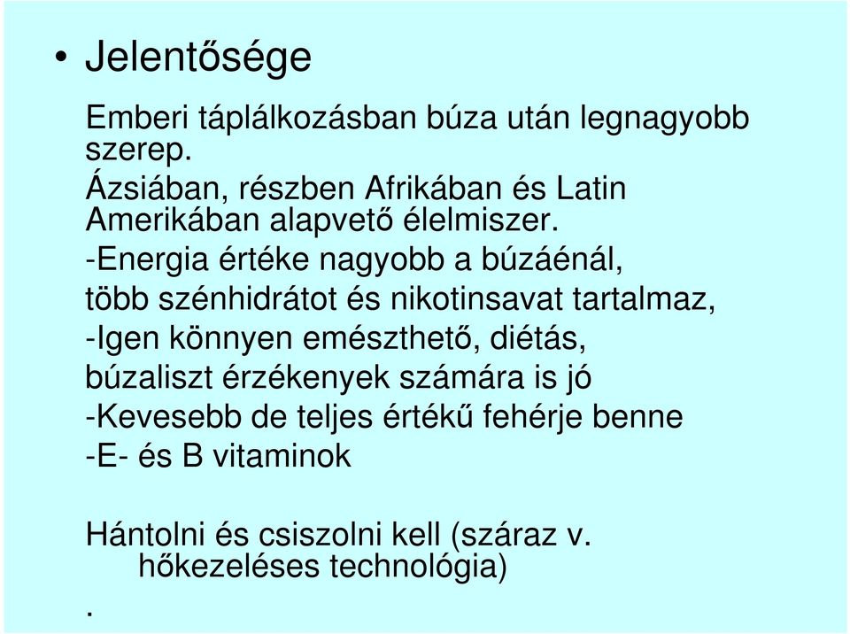 -Energia értéke nagyobb a búzáénál, több szénhidrátot és nikotinsavat tartalmaz, -Igen könnyen