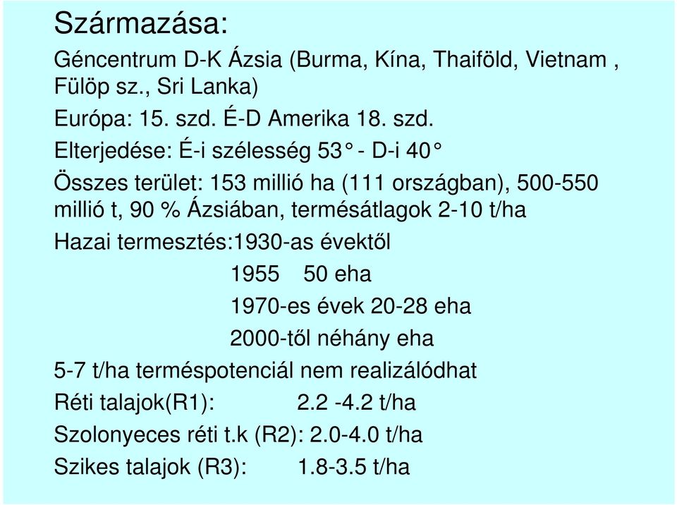 Elterjedése: É-i szélesség 53 - D-i 40 Összes terület: 153 millió ha (111 országban), 500-550 millió t, 90 % Ázsiában,