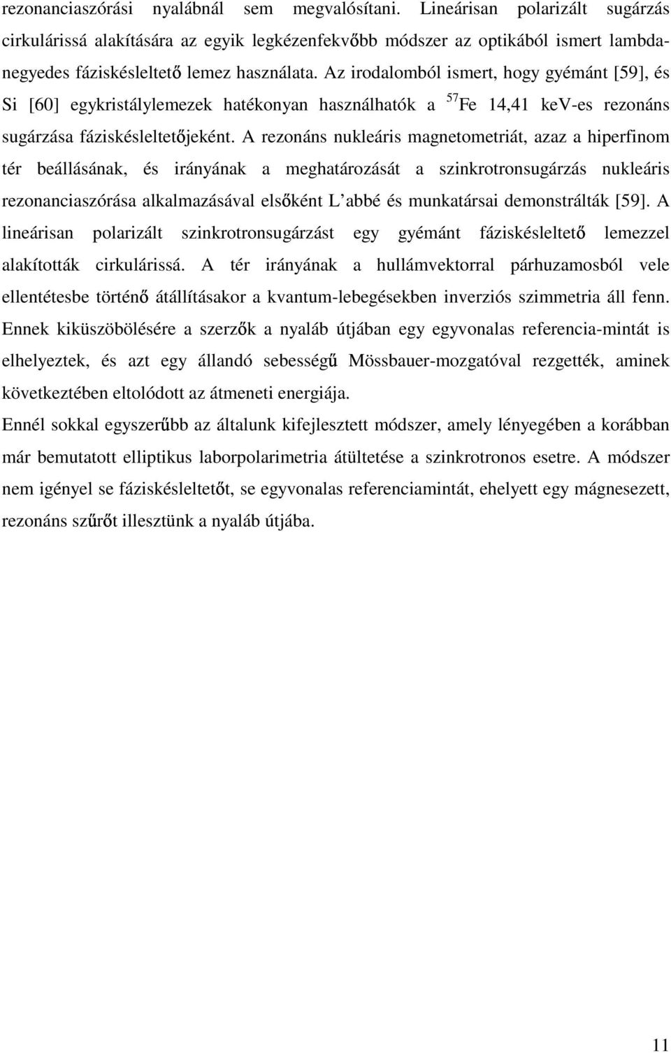 Az irodalomból ismert, hogy gyémánt [59], és Si [60] egykristálylemezek hatékonyan használhatók a 57 Fe 14,41 kev-es rezonáns sugárzása fáziskésleltet jeként.