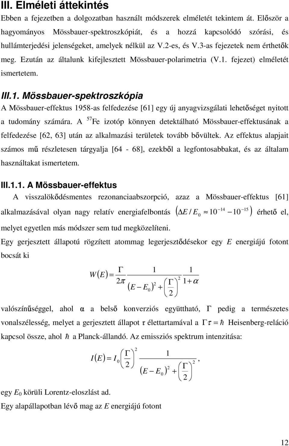 Ezután az általunk kifejlesztett Mössbauer-polarimetria (V.1. fejezet) elméletét ismertetem. III.1. Mössbauer-spektroszkópia A Mössbauer-effektus 1958-as felfedezése [61] egy új anyagvizsgálati lehet séget nyitott a tudomány számára.