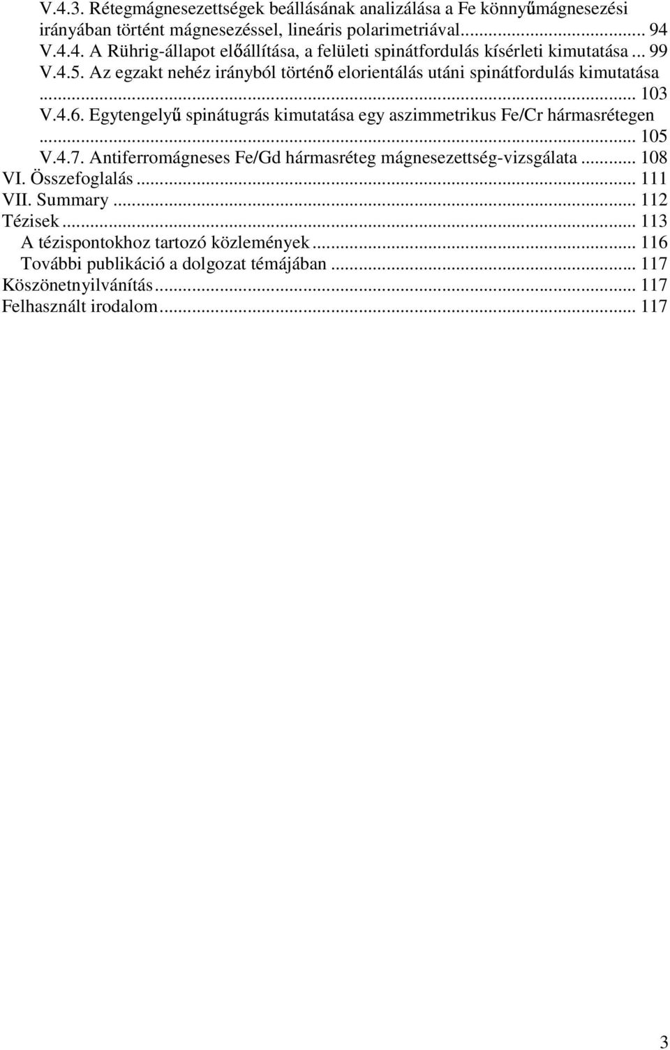 Egytengely spinátugrás kimutatása egy aszimmetrikus Fe/Cr hármasrétegen... 105 V.4.7. Antiferromágneses Fe/Gd hármasréteg mágnesezettség-vizsgálata... 108 VI. Összefoglalás.