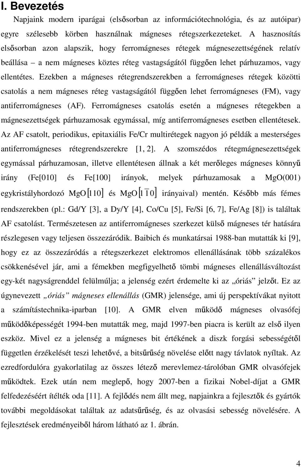 Ezekben a mágneses rétegrendszerekben a ferromágneses rétegek közötti csatolás a nem mágneses réteg vastagságától függ en lehet ferromágneses (FM), vagy antiferromágneses (AF).