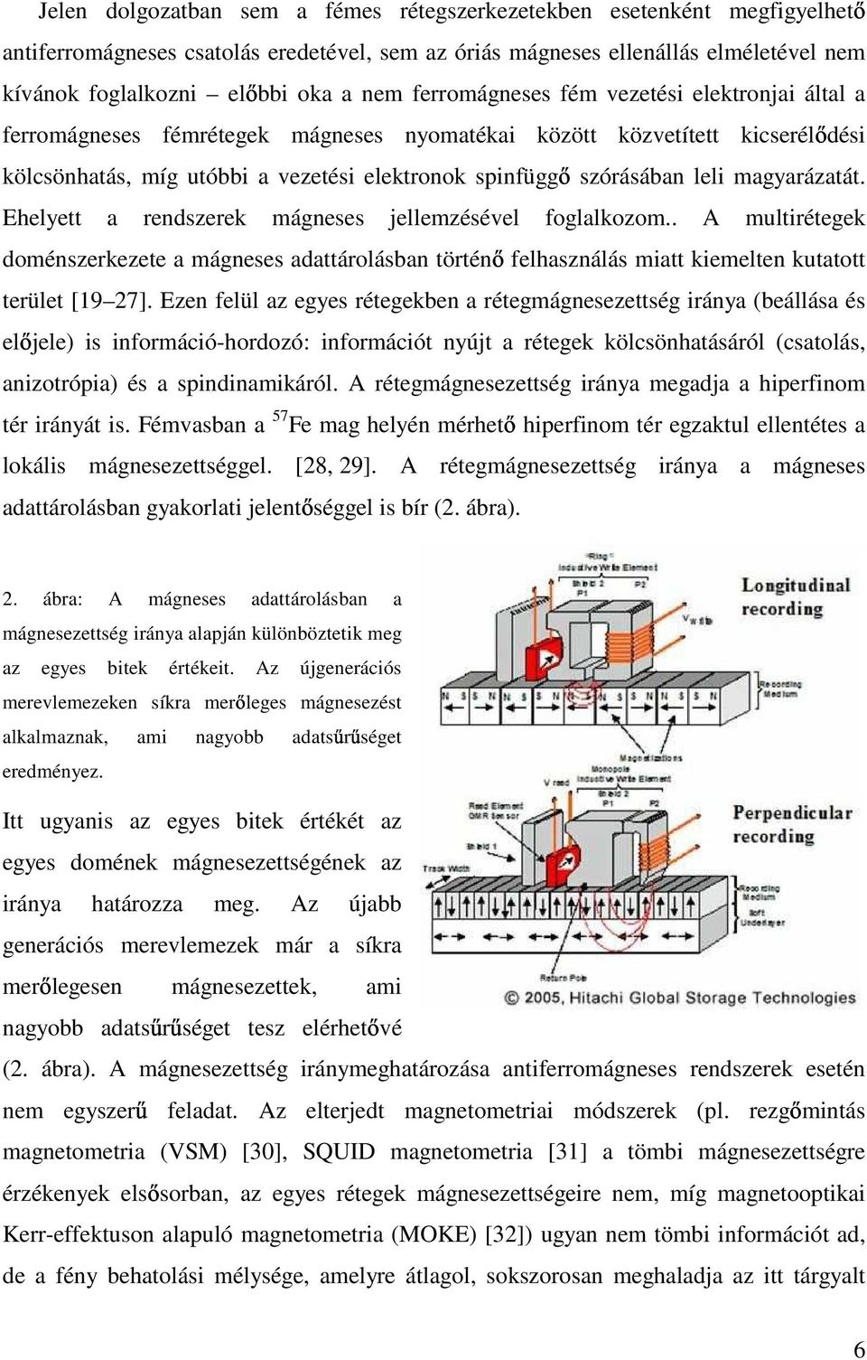 magyarázatát. Ehelyett a rendszerek mágneses jellemzésével foglalkozom.. A multirétegek doménszerkezete a mágneses adattárolásban történ felhasználás miatt kiemelten kutatott terület [19 7].