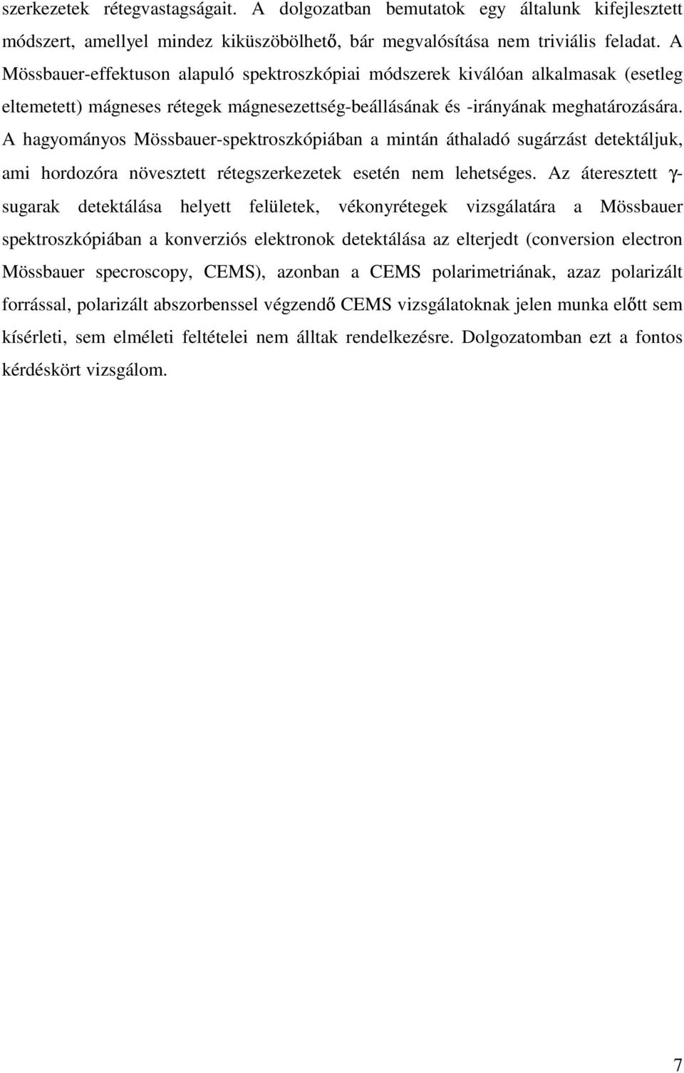 A hagyományos Mössbauer-spektroszkópiában a mintán áthaladó sugárzást detektáljuk, ami hordozóra növesztett rétegszerkezetek esetén nem lehetséges.