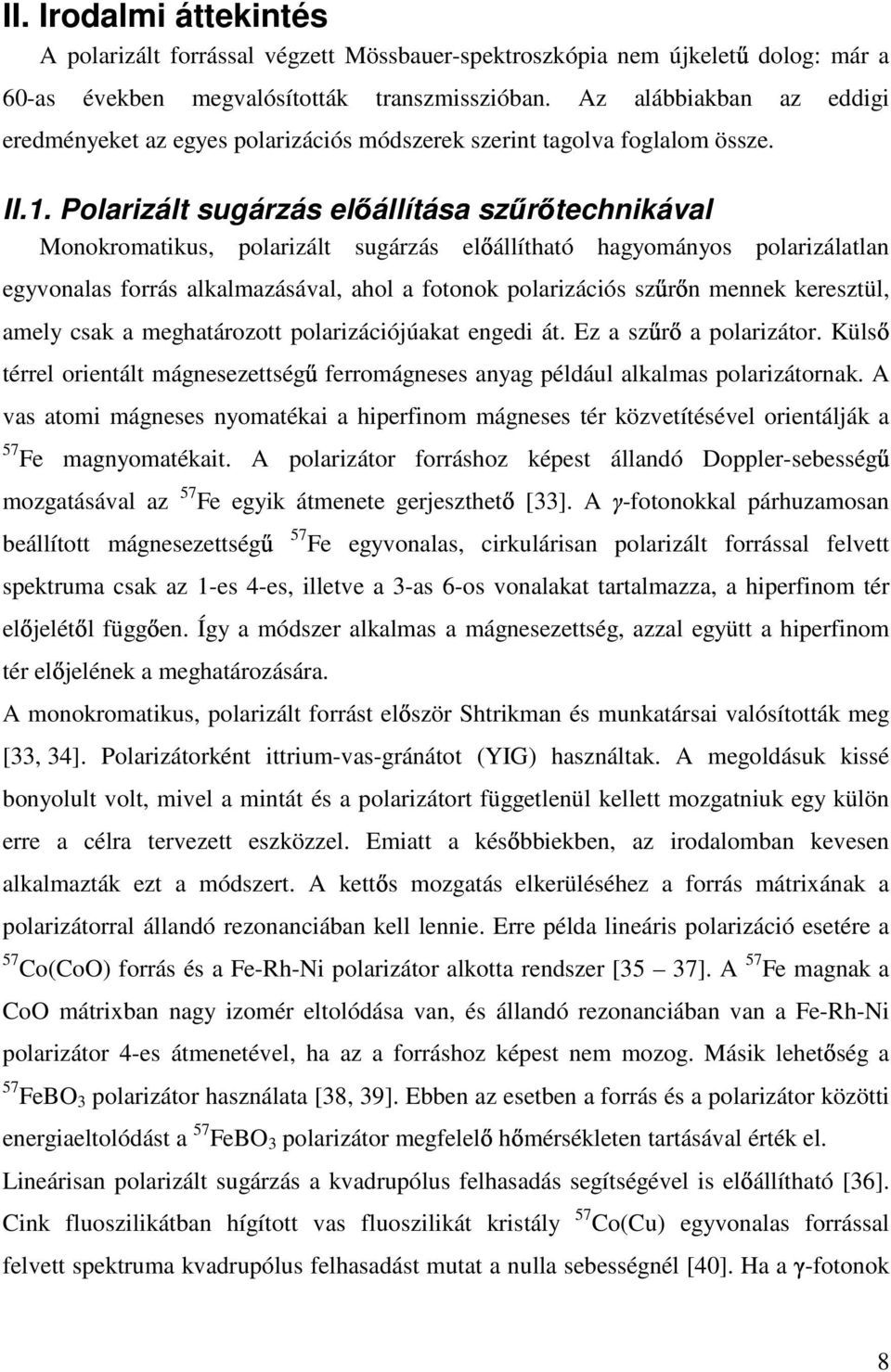 Polarizált sugárzás el állítása sz r technikával Monokromatikus, polarizált sugárzás el állítható hagyományos polarizálatlan egyvonalas forrás alkalmazásával, ahol a fotonok polarizációs sz r n