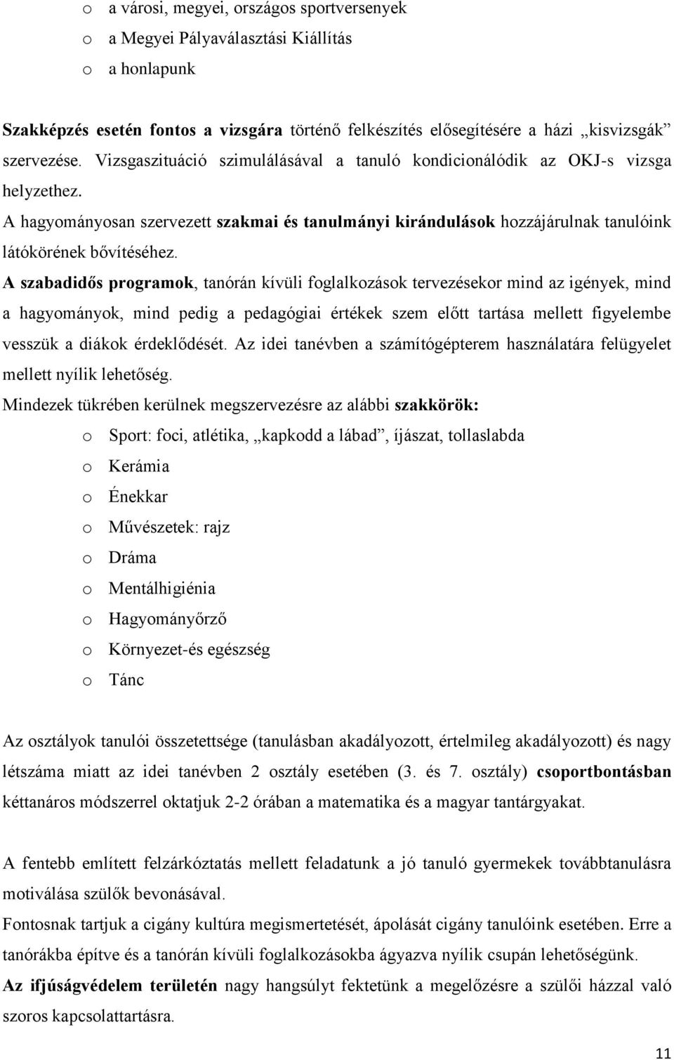 A szabadidős programok, tanórán kívüli foglalkozások tervezésekor mind az igények, mind a hagyományok, mind pedig a pedagógiai értékek szem előtt tartása mellett figyelembe vesszük a diákok