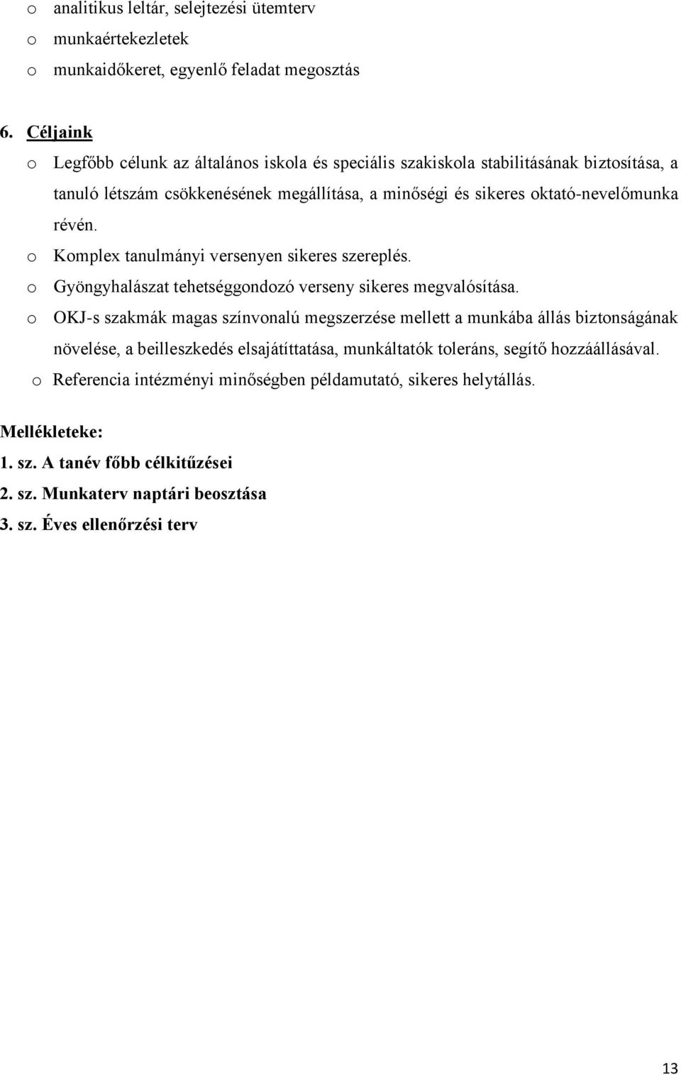 o Komplex tanulmányi versenyen sikeres szereplés. o Gyöngyhalászat tehetséggondozó verseny sikeres megvalósítása.