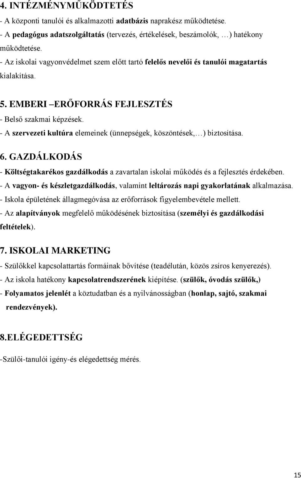 - A szervezeti kultúra elemeinek (ünnepségek, köszöntések, ) biztosítása. 6. GAZDÁLKODÁS - Költségtakarékos gazdálkodás a zavartalan iskolai működés és a fejlesztés érdekében.