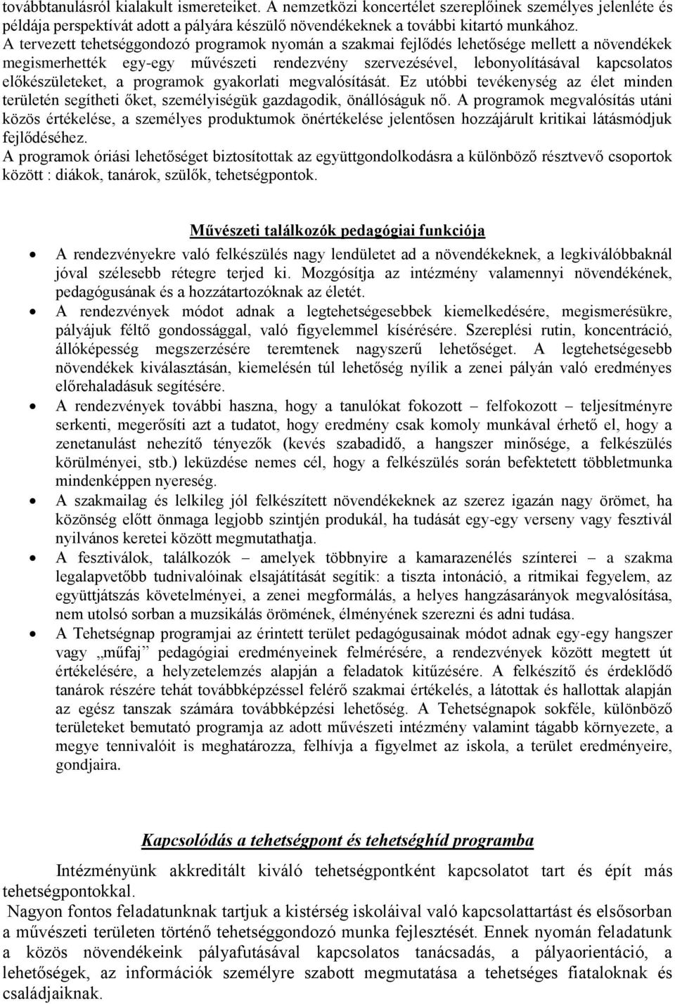 előkészületeket, a programok gyakorlati megvalósítását. Ez utóbbi tevékenység az élet minden területén segítheti őket, személyiségük gazdagodik, önállóságuk nő.