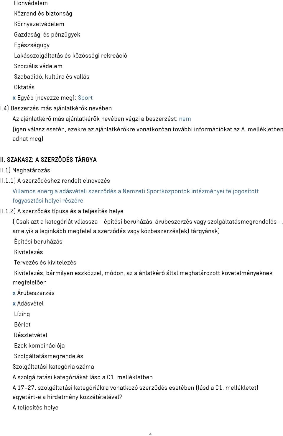 4) Beszerzés más ajánlatkérők nevében Az ajánlatkérő más ajánlatkérők nevében végzi a beszerzést: nem (igen válasz esetén, ezekre az ajánlatkérőkre vonatkozóan további információkat az A.