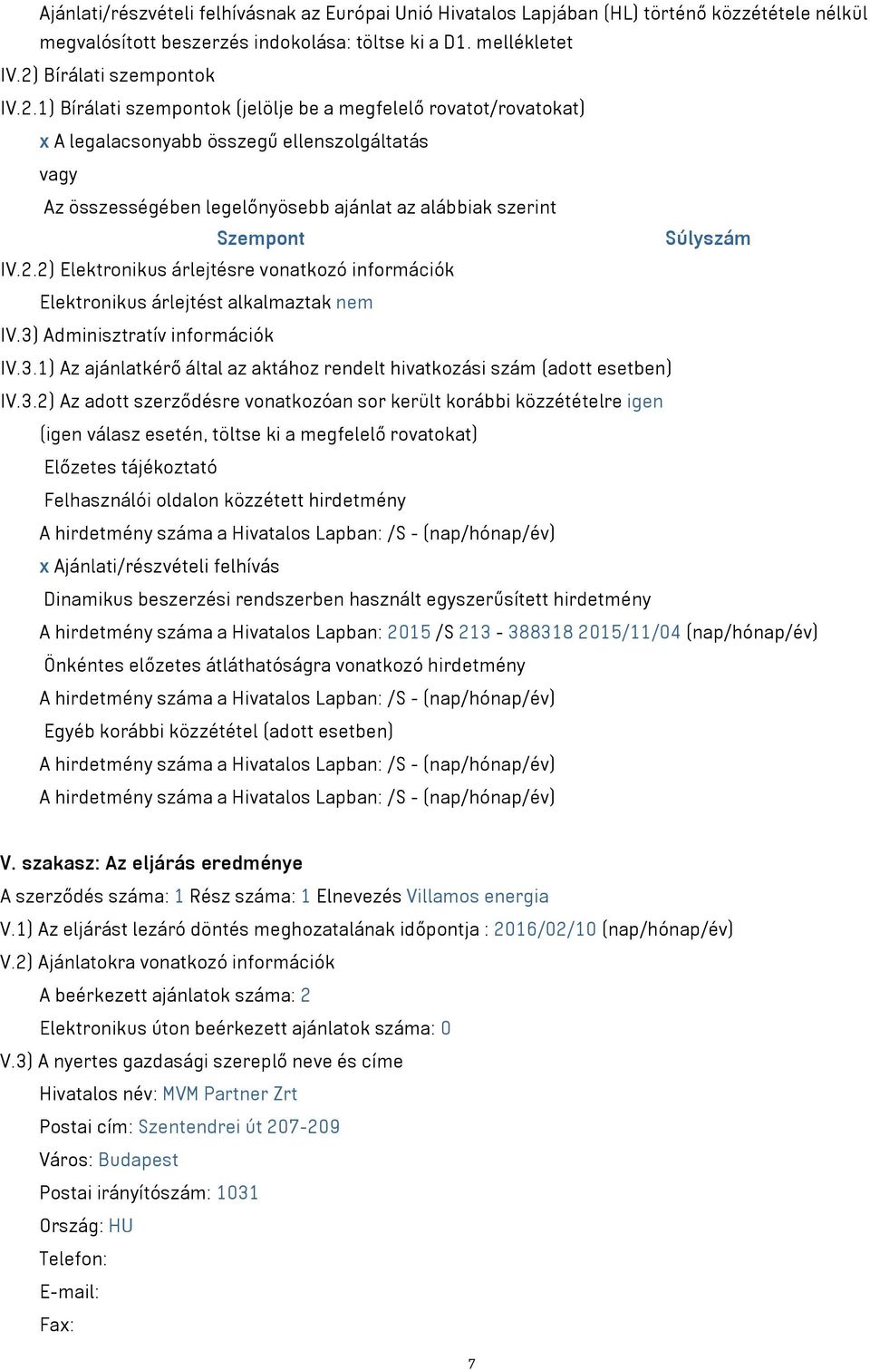 1) Bírálati szempontok (jelölje be a megfelelő rovatot/rovatokat) x A legalacsonyabb összegű ellenszolgáltatás vagy Az összességében legelőnyösebb ajánlat az alábbiak szerint Szempont Súlyszám IV.2.