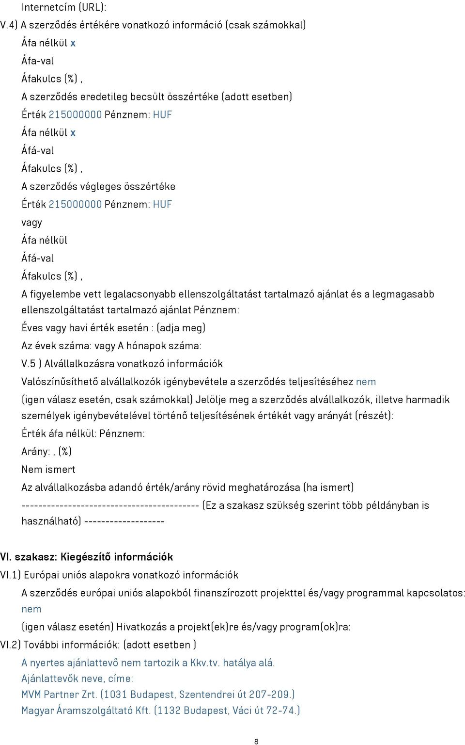 Áfá-val Áfakulcs (%), A szerződés végleges összértéke Érték 215000000 Pénznem: HUF vagy Áfa nélkül Áfá-val Áfakulcs (%), A figyelembe vett legalacsonyabb ellenszolgáltatást tartalmazó ajánlat és a