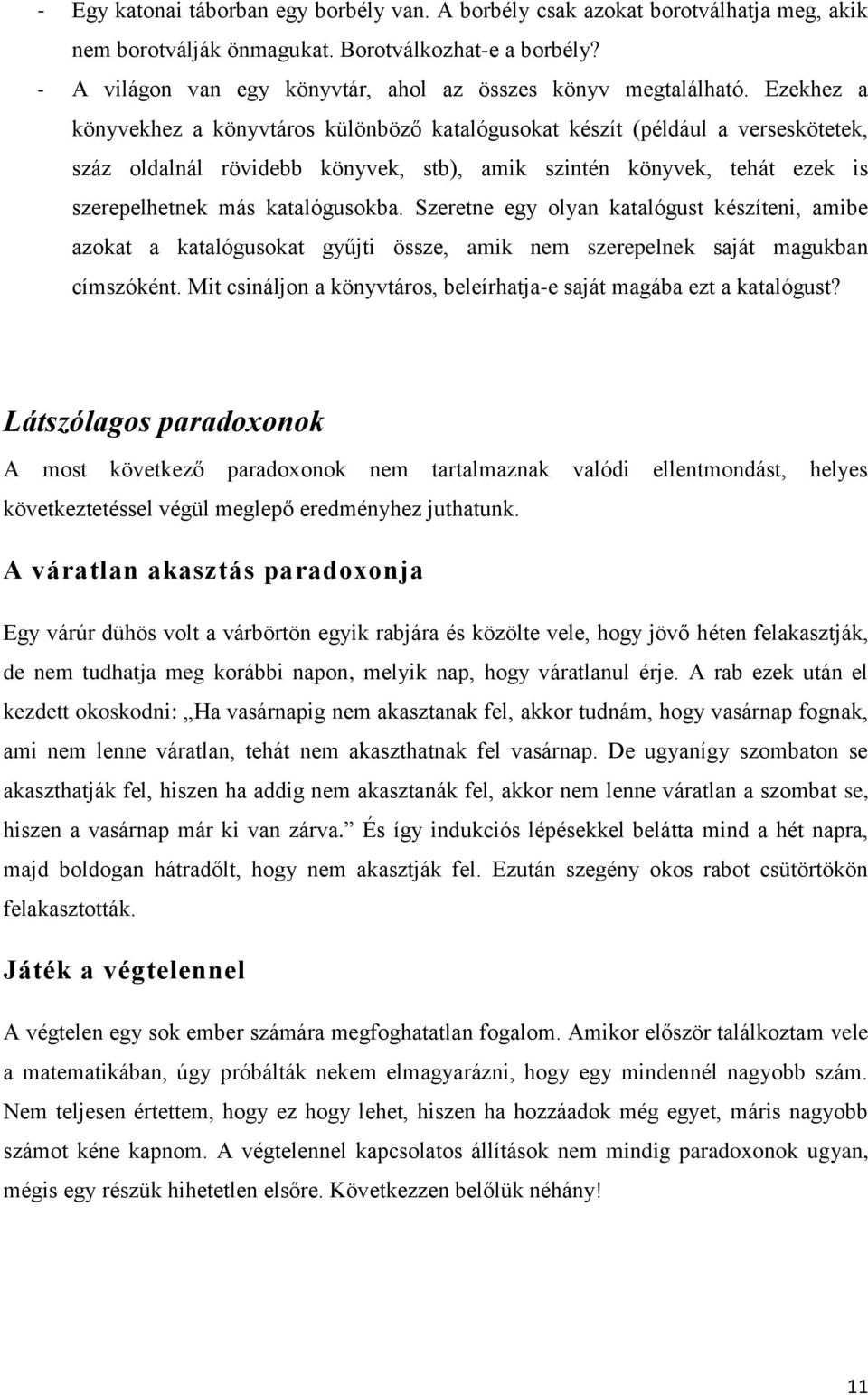 Ezekhez a könyvekhez a könyvtáros különböző katalógusokat készít (például a verseskötetek, száz oldalnál rövidebb könyvek, stb), amik szintén könyvek, tehát ezek is szerepelhetnek más katalógusokba.