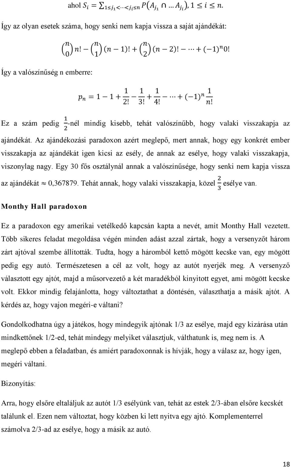 Egy 30 fős osztálynál annak a valószínűsége, hogy senki nem kapja vissza az ajándékát 0,367879. Tehát annak, hogy valaki visszakapja, közel esélye van.