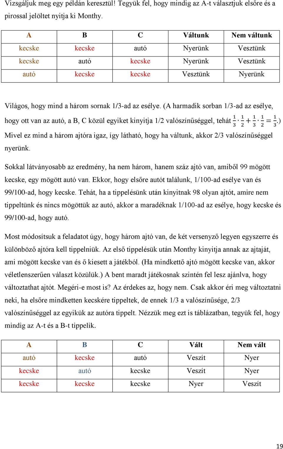 (A harmadik sorban 1/3-ad az esélye, hogy ott van az autó, a B, C közül egyiket kinyitja 1/2 valószínűséggel, tehát.