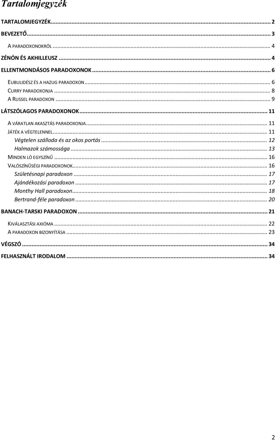 .. 11 Végtelen szálloda és az okos portás... 12 Halmazok számossága... 13 MINDEN LÓ EGYSZÍNŰ... 16 VALÓSZÍNŰSÉGI PARADOXONOK... 16 Születésnapi paradoxon.