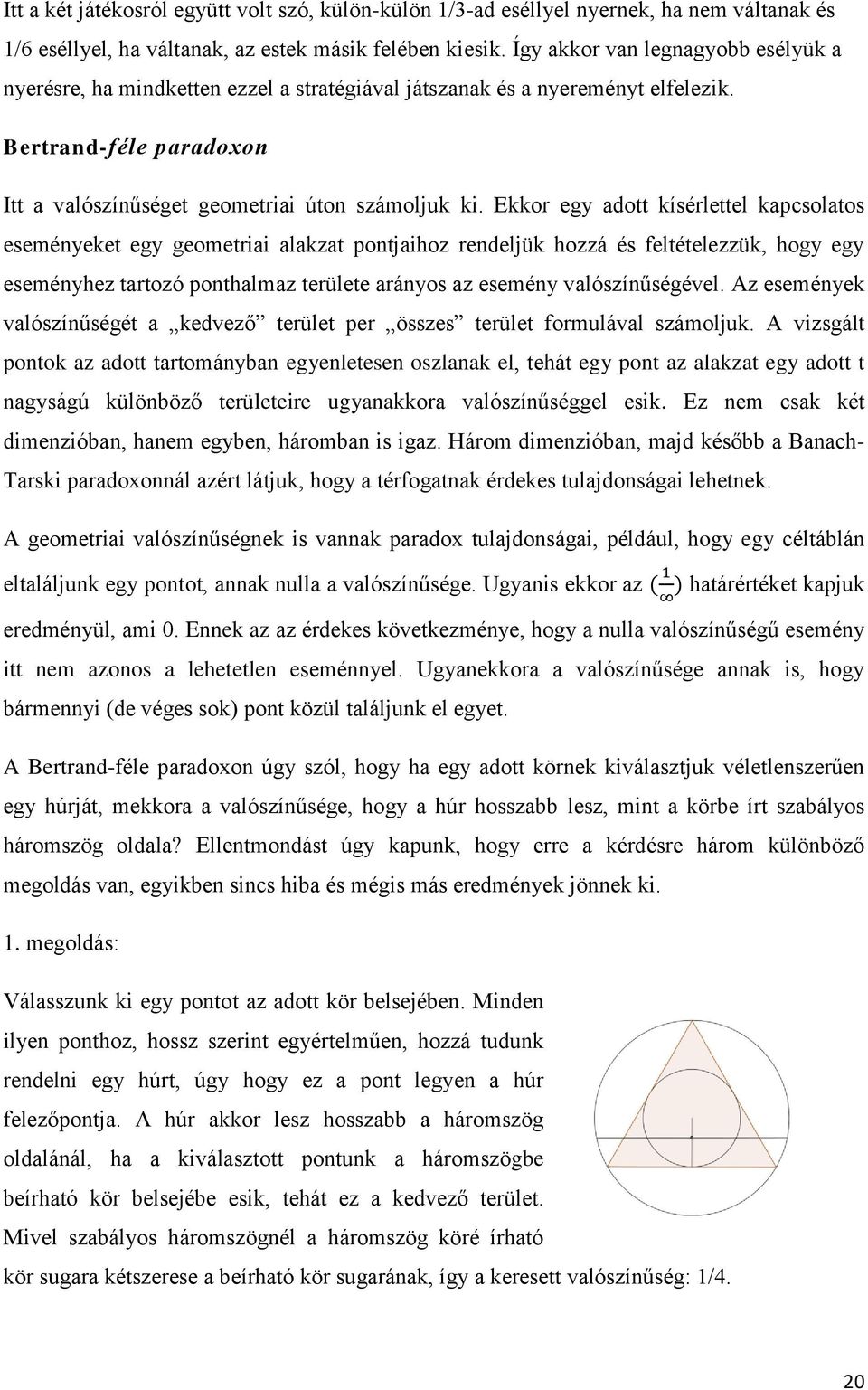 Ekkor egy adott kísérlettel kapcsolatos eseményeket egy geometriai alakzat pontjaihoz rendeljük hozzá és feltételezzük, hogy egy eseményhez tartozó ponthalmaz területe arányos az esemény