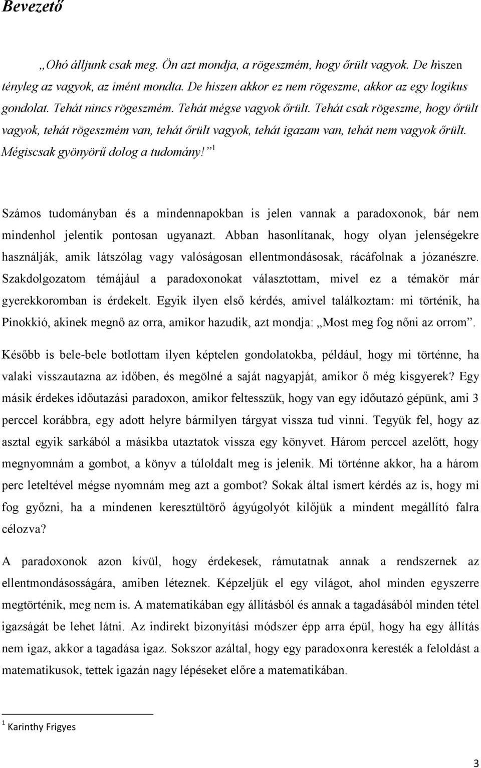 Mégiscsak gyönyörű dolog a tudomány! 1 Számos tudományban és a mindennapokban is jelen vannak a paradoxonok, bár nem mindenhol jelentik pontosan ugyanazt.