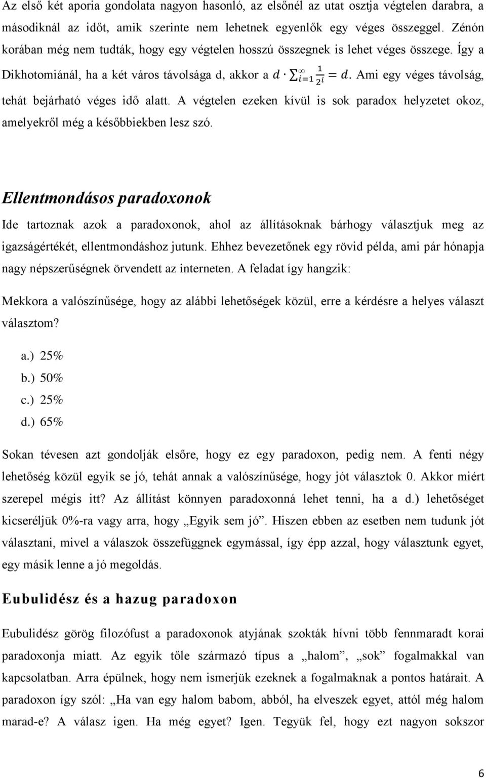 Ami egy véges távolság, tehát bejárható véges idő alatt. A végtelen ezeken kívül is sok paradox helyzetet okoz, amelyekről még a későbbiekben lesz szó.