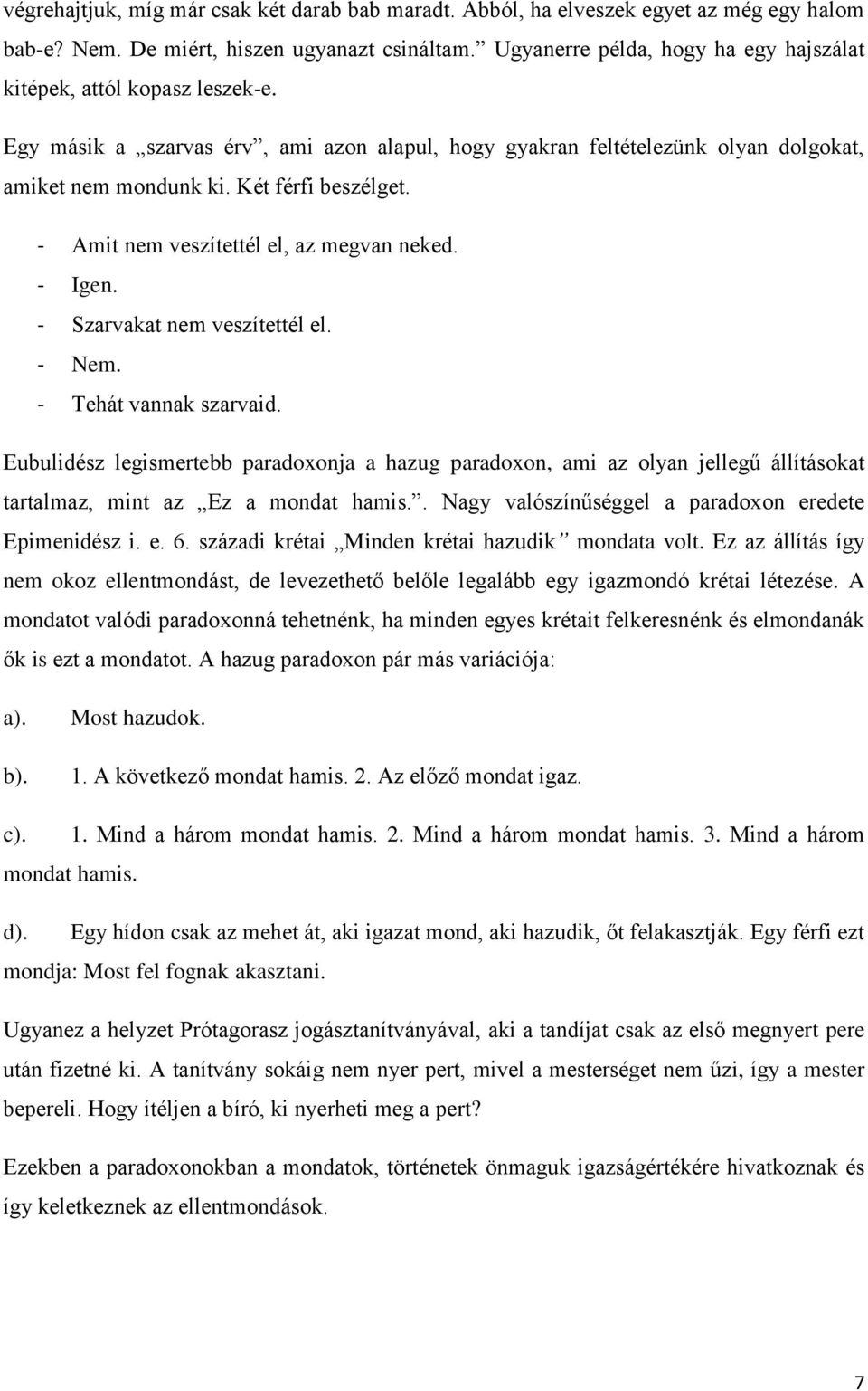 - Amit nem veszítettél el, az megvan neked. - Igen. - Szarvakat nem veszítettél el. - Nem. - Tehát vannak szarvaid.