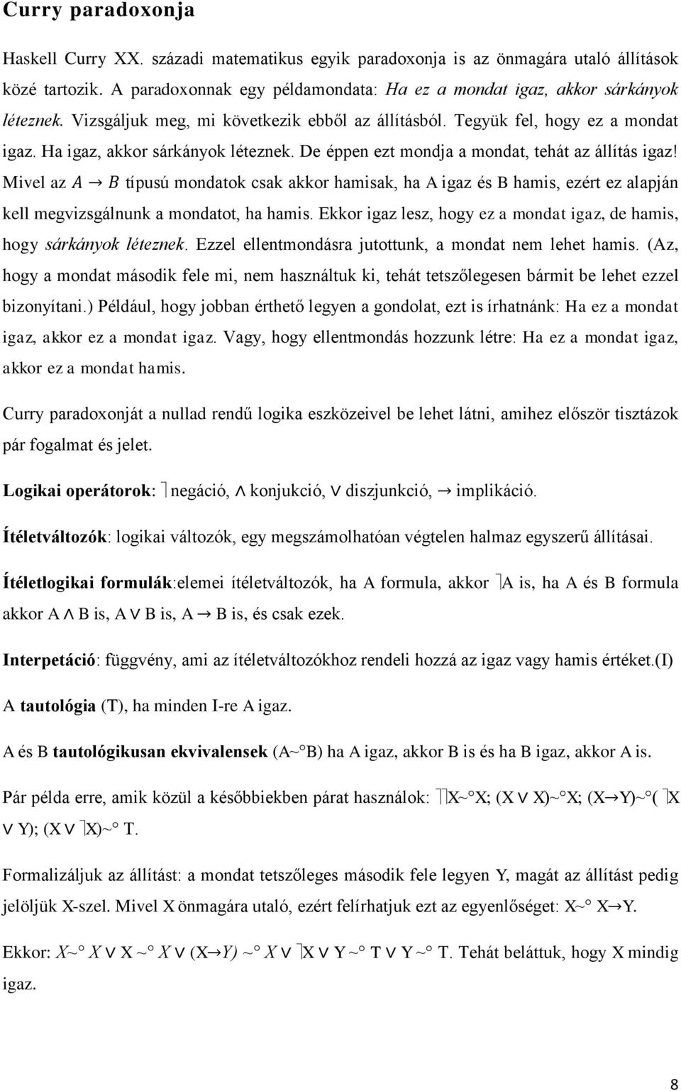 Mivel az típusú mondatok csak akkor hamisak, ha A igaz és B hamis, ezért ez alapján kell megvizsgálnunk a mondatot, ha hamis. Ekkor igaz lesz, hogy ez a mondat igaz, de hamis, hogy sárkányok léteznek.