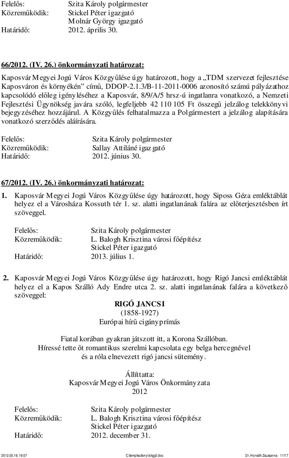 3/B-11-2011-0006 azonosító számú pályázathoz kapcsolódó előleg igényléséhez a Kaposvár, 8/9/A/5 hrsz-ú ingatlanra vonatkozó, a Nemzeti Fejlesztési Ügynökség javára szóló, legfeljebb 42 110 105 Ft