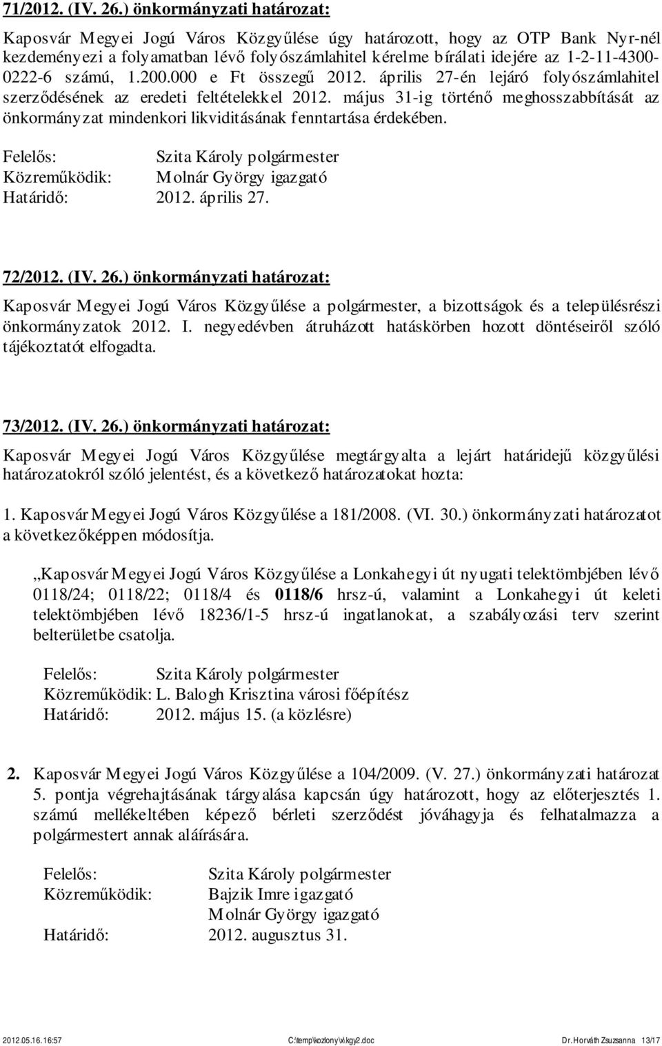 0222-6 számú, 1.200.000 e Ft összegű 2012. április 27-én lejáró folyószámlahitel szerződésének az eredeti feltételekkel 2012.