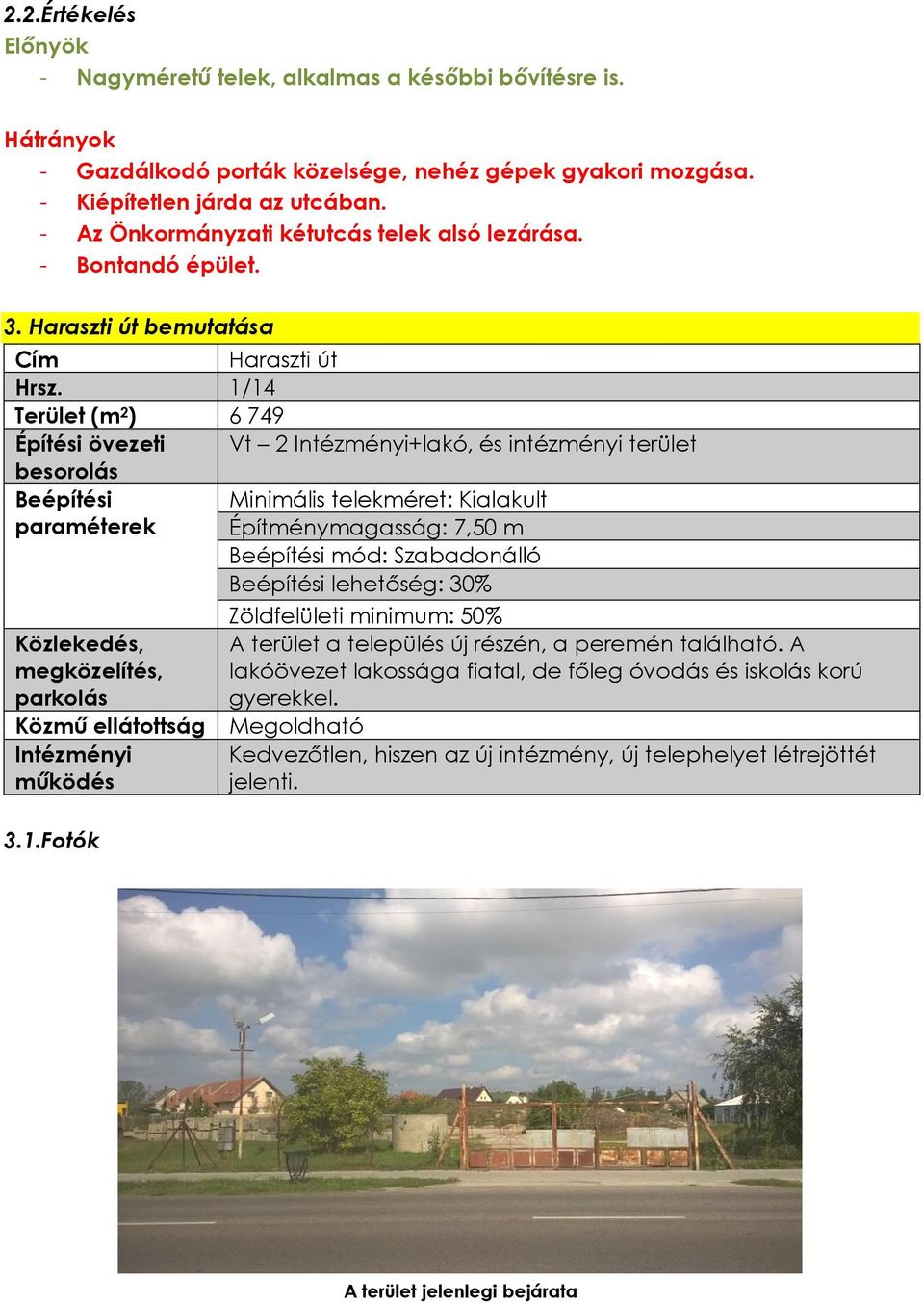 1/14 Terület (m 2 ) 6 749 Építési övezeti Vt 2 Intézményi+lakó, és intézményi terület besorolás Beépítési Minimális telekméret: Kialakult paraméterek Építménymagasság: 7,50 m Beépítési mód: