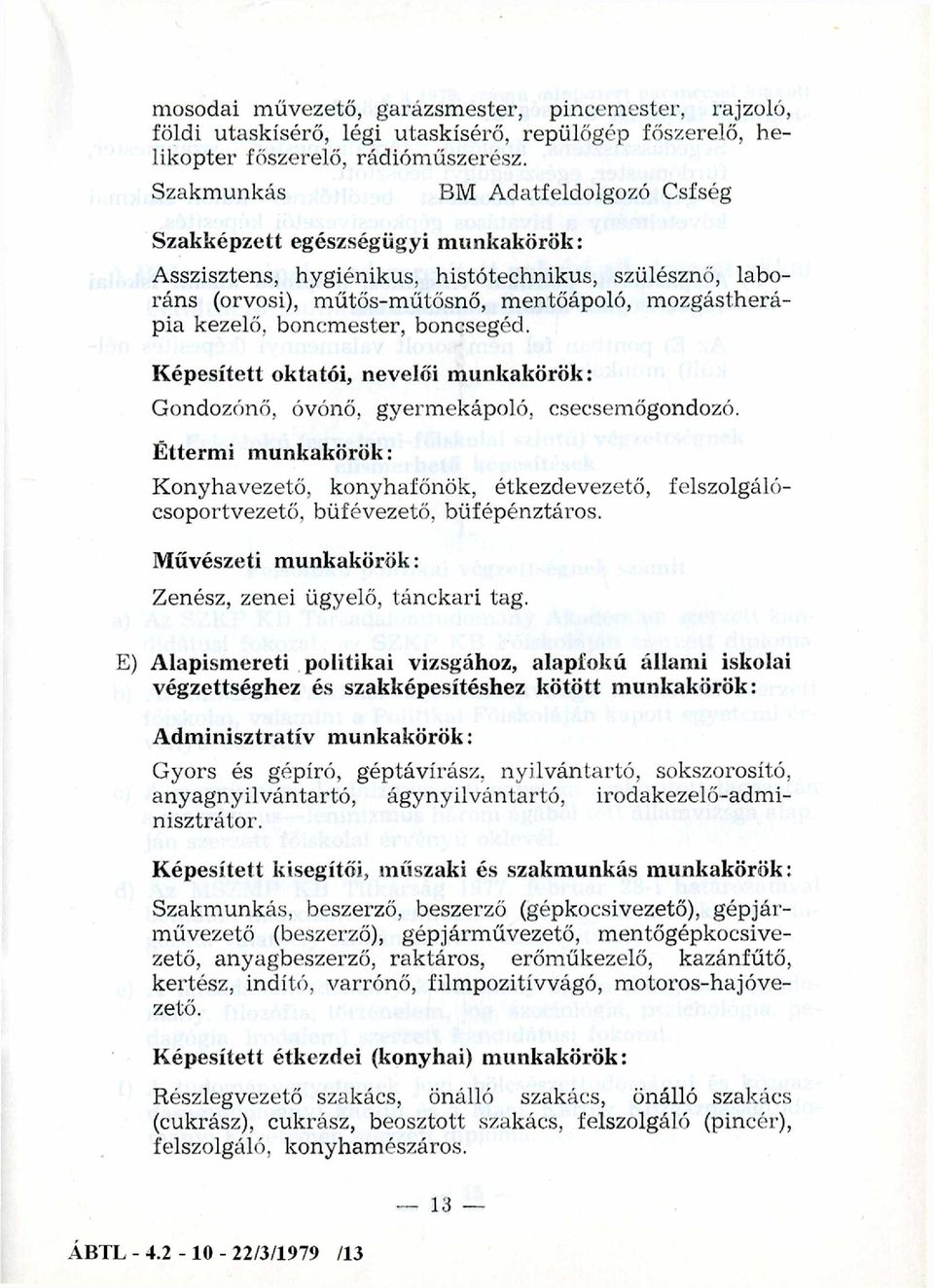 boncm ester, boncsegéd. K épesített oktatói, nevelői m unkakörök: Gondozónő, óvónő, gyerm ekápoló, csecsemőgondozó.