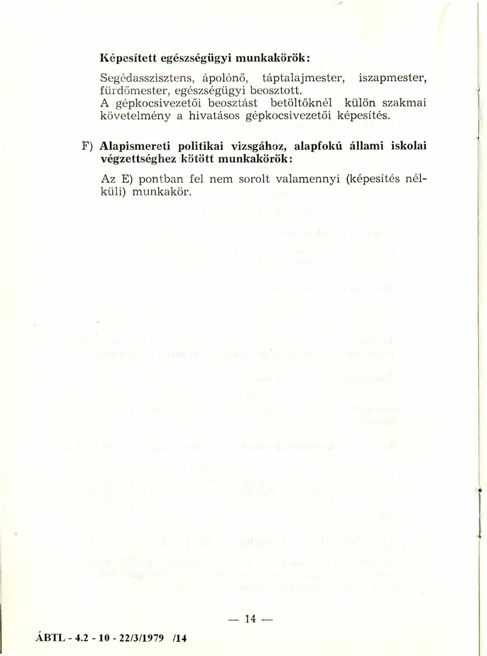 A gépkocsivezetői beosztást betöltőknél külön szakmai követelm ény a hivatásos gépkocsivezetői képesítés.