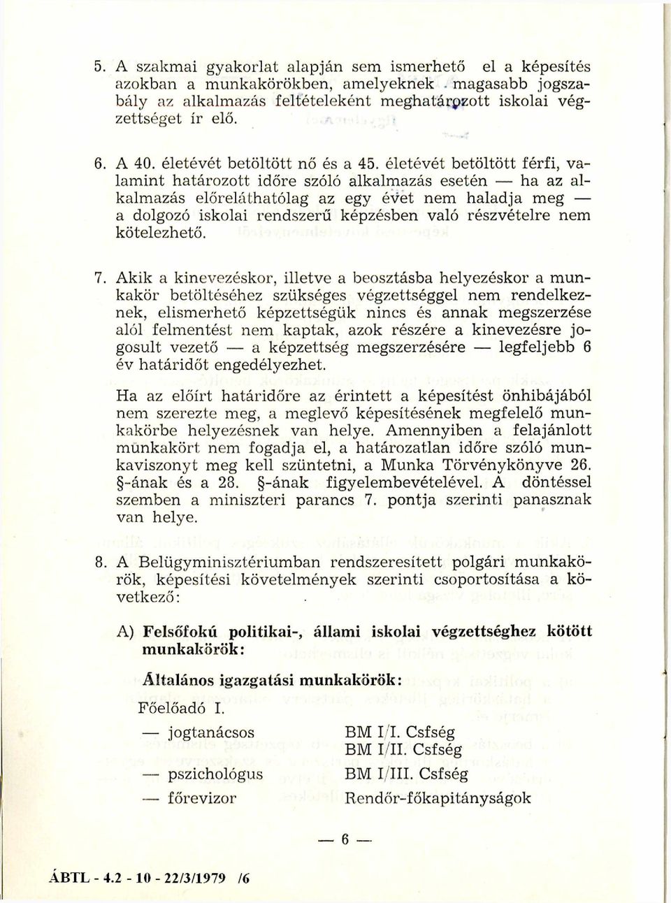 életévét betöltött férfi, valam int határozott időre szóló alkalm azás esetén ha az alkalmazás előreláthatólag az egy évet nem haladja meg a dolgozó iskolai rendszerű képzésben való részvételre nem