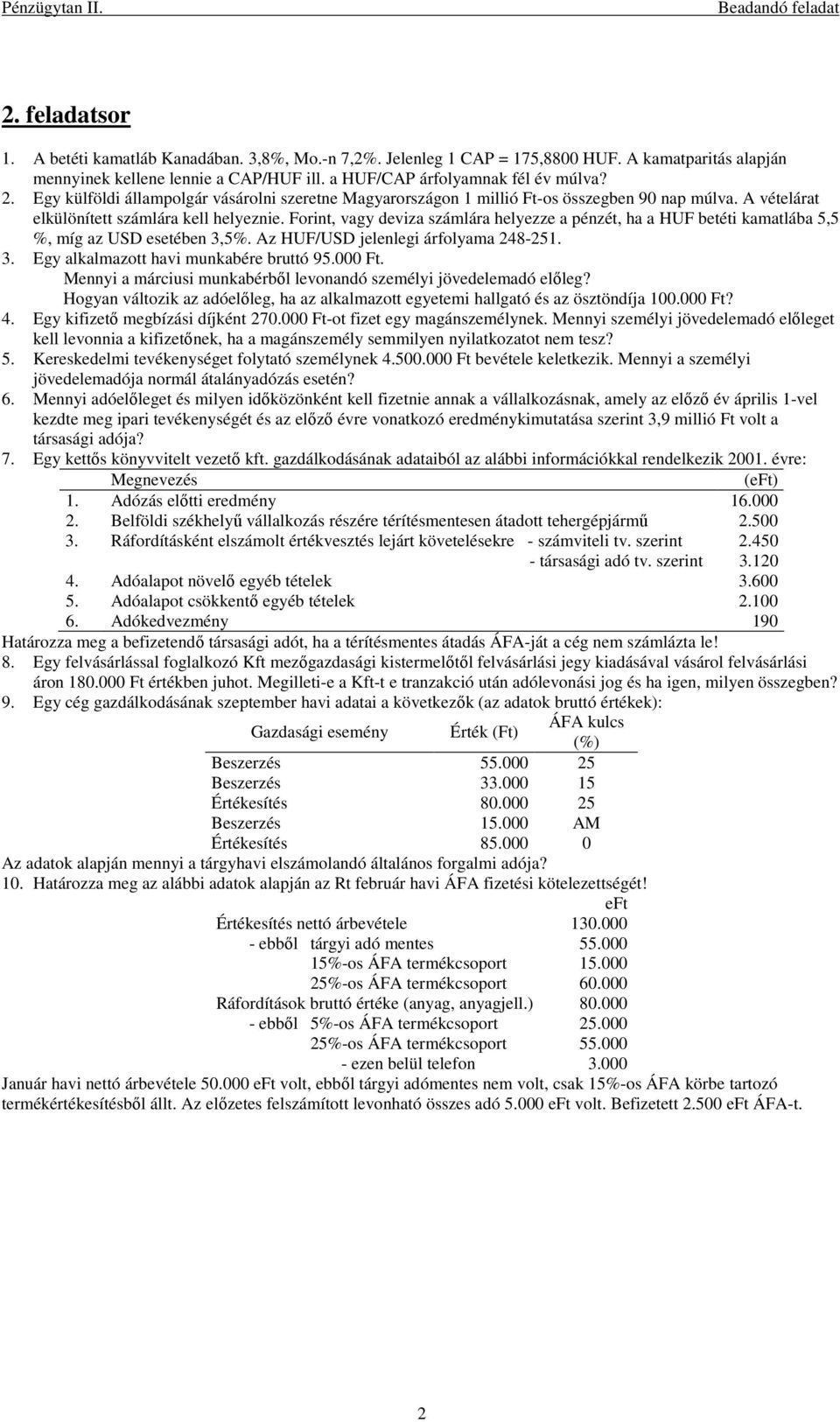 Forint, vagy deviza számlára helyezze a pénzét, ha a HUF betéti kamatlába 5,5 %, míg az USD esetében 3,5%. Az HUF/USD jelenlegi árfolyama 248-251. 3. Egy alkalmazott havi munkabére bruttó 95.000 Ft.