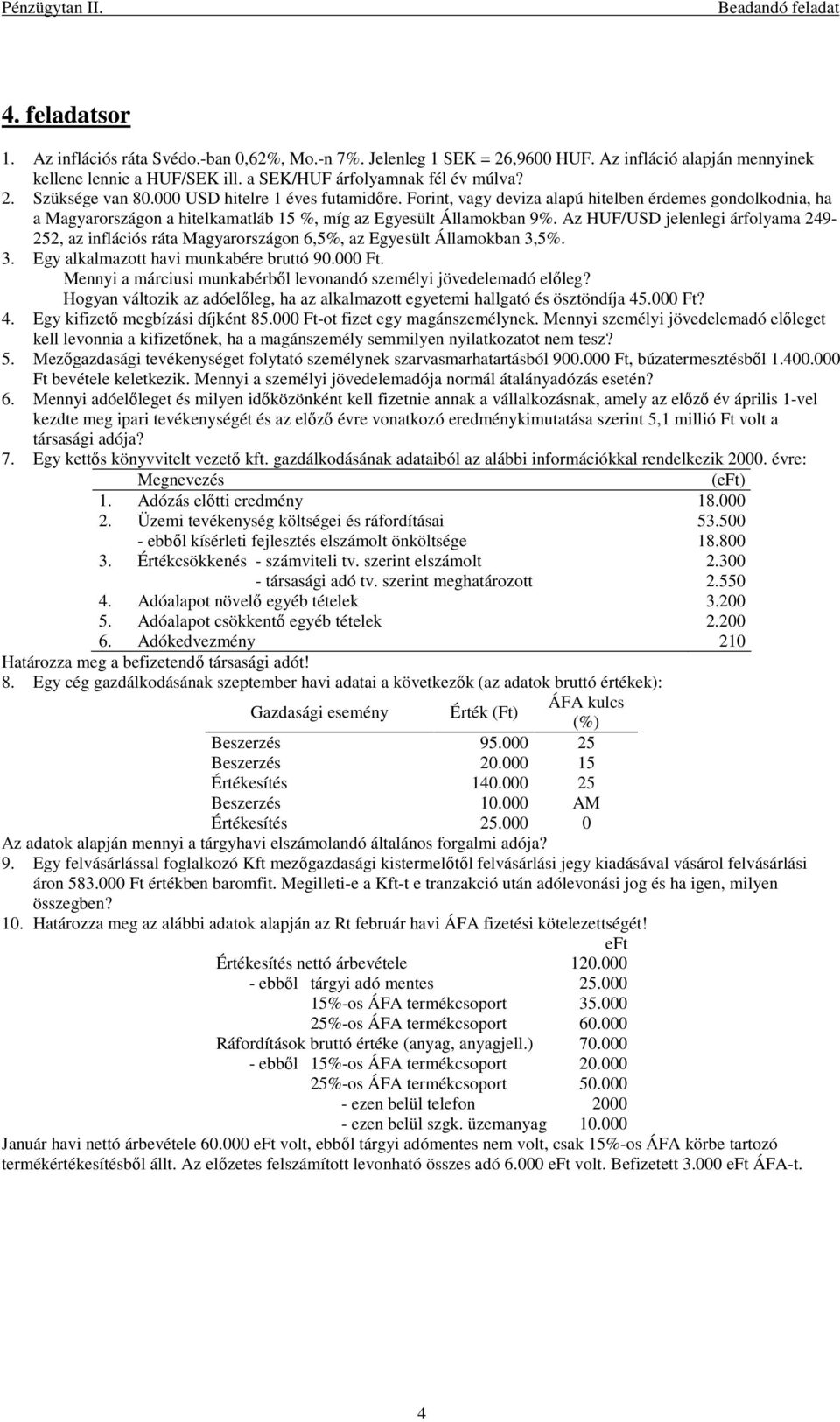 Az HUF/USD jelenlegi árfolyama 249-252, az inflációs ráta Magyarországon 6,5%, az Egyesült Államokban 3,5%. 3. Egy alkalmazott havi munkabére bruttó 90.000 Ft.