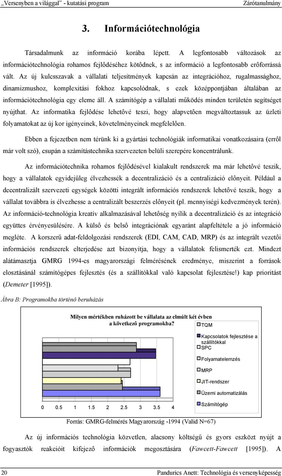 Az új kulcsszavak a vállalati teljesítmények kapcsán az integrációhoz, rugalmassághoz, dinamizmushoz, komplexitási fokhoz kapcsolódnak, s ezek középpontjában általában az információtechnológia egy