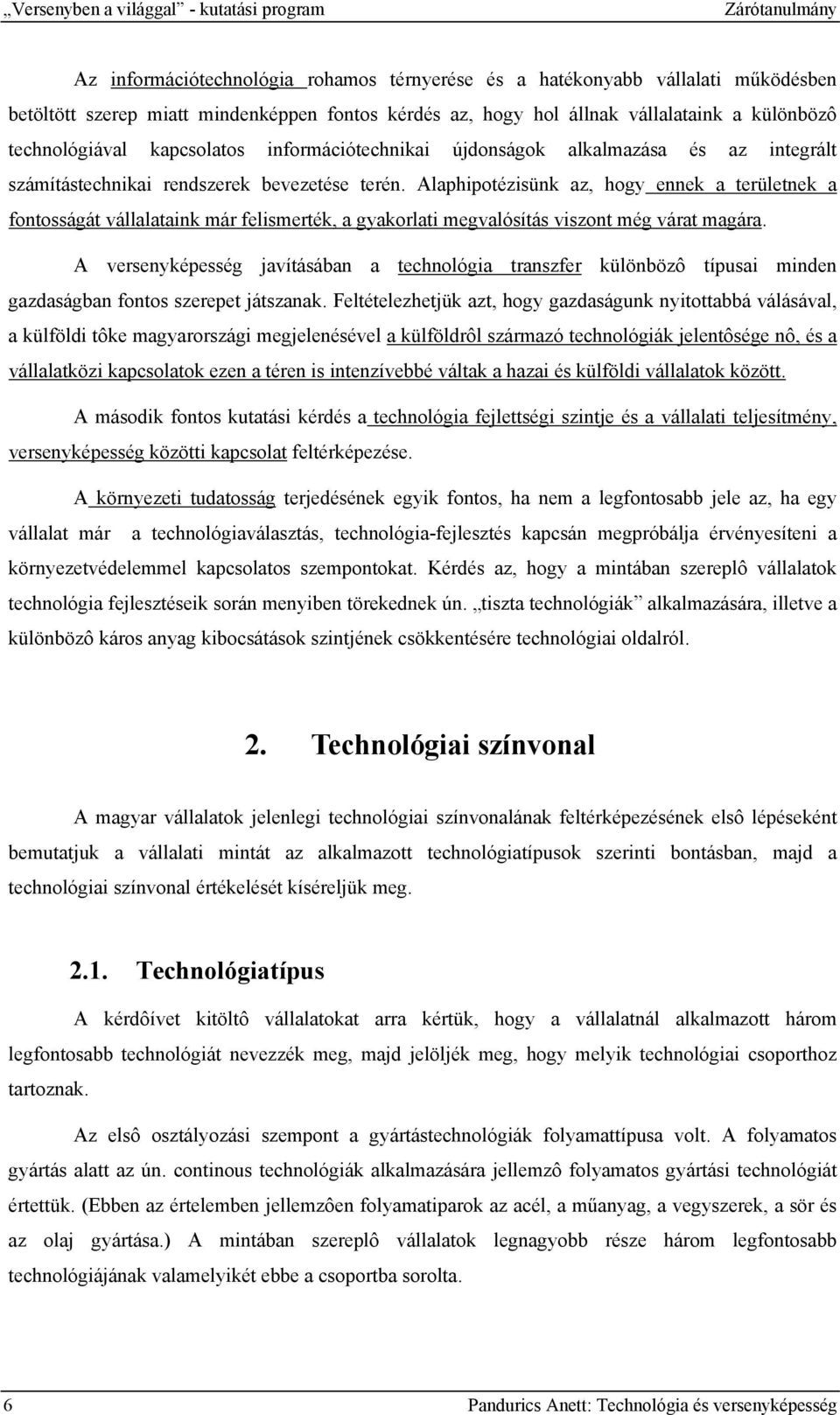 Alaphipotézisünk az, hogy ennek a területnek a fontosságát vállalataink már felismerték, a gyakorlati megvalósítás viszont még várat magára.