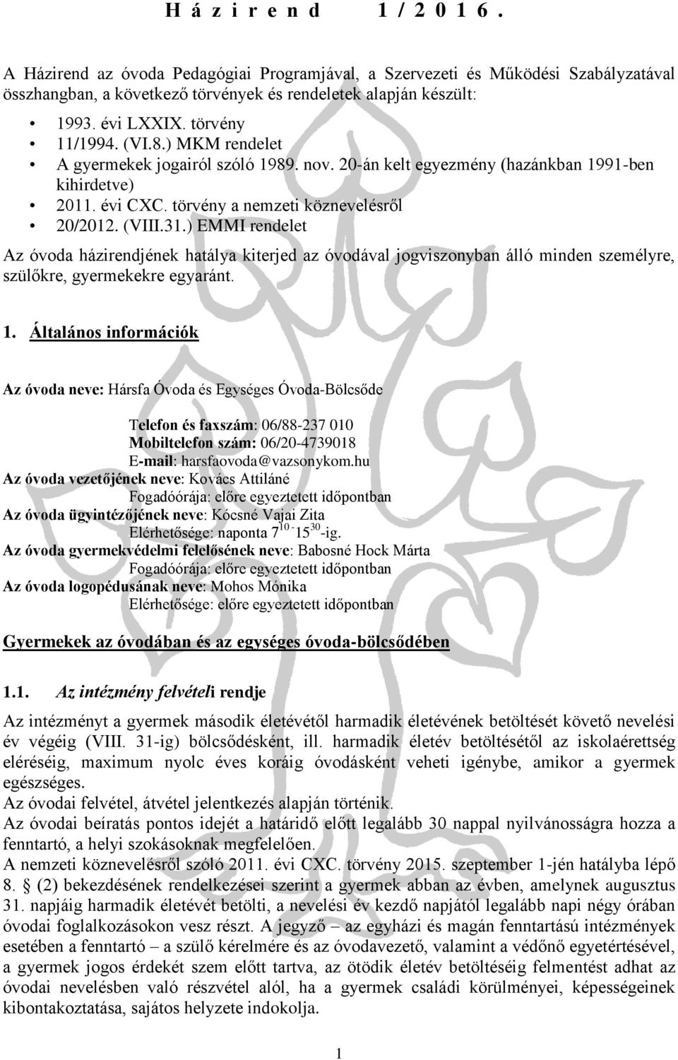 ) EMMI rendelet Az óvoda házirendjének hatálya kiterjed az óvodával jogviszonyban álló minden személyre, szülőkre, gyermekekre egyaránt. 1.