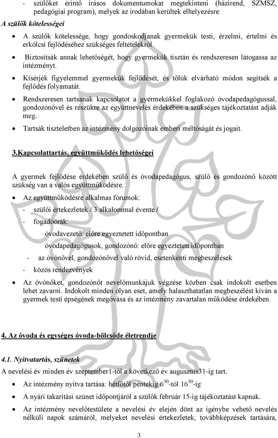 Kísérjék figyelemmel gyermekük fejlődését, és tőlük elvárható módon segítsék a fejlődés folyamatát.