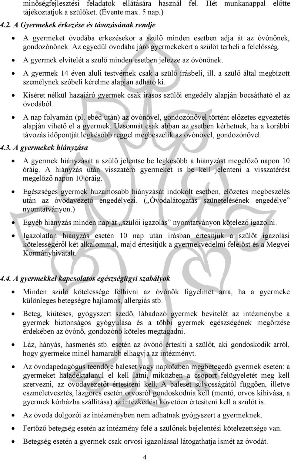 A gyermek elvitelét a szülő minden esetben jelezze az óvónőnek. A gyermek 14 éven aluli testvérnek csak a szülő írásbeli, ill. a szülő által megbízott személynek szóbeli kérelme alapján adható ki.