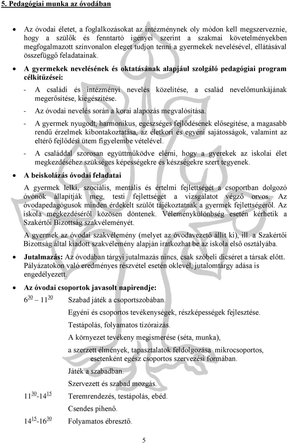 A gyermekek nevelésének és oktatásának alapjául szolgáló pedagógiai program célkitűzései: - A családi és intézményi nevelés közelítése, a család nevelőmunkájának megerősítése, kiegészítése.