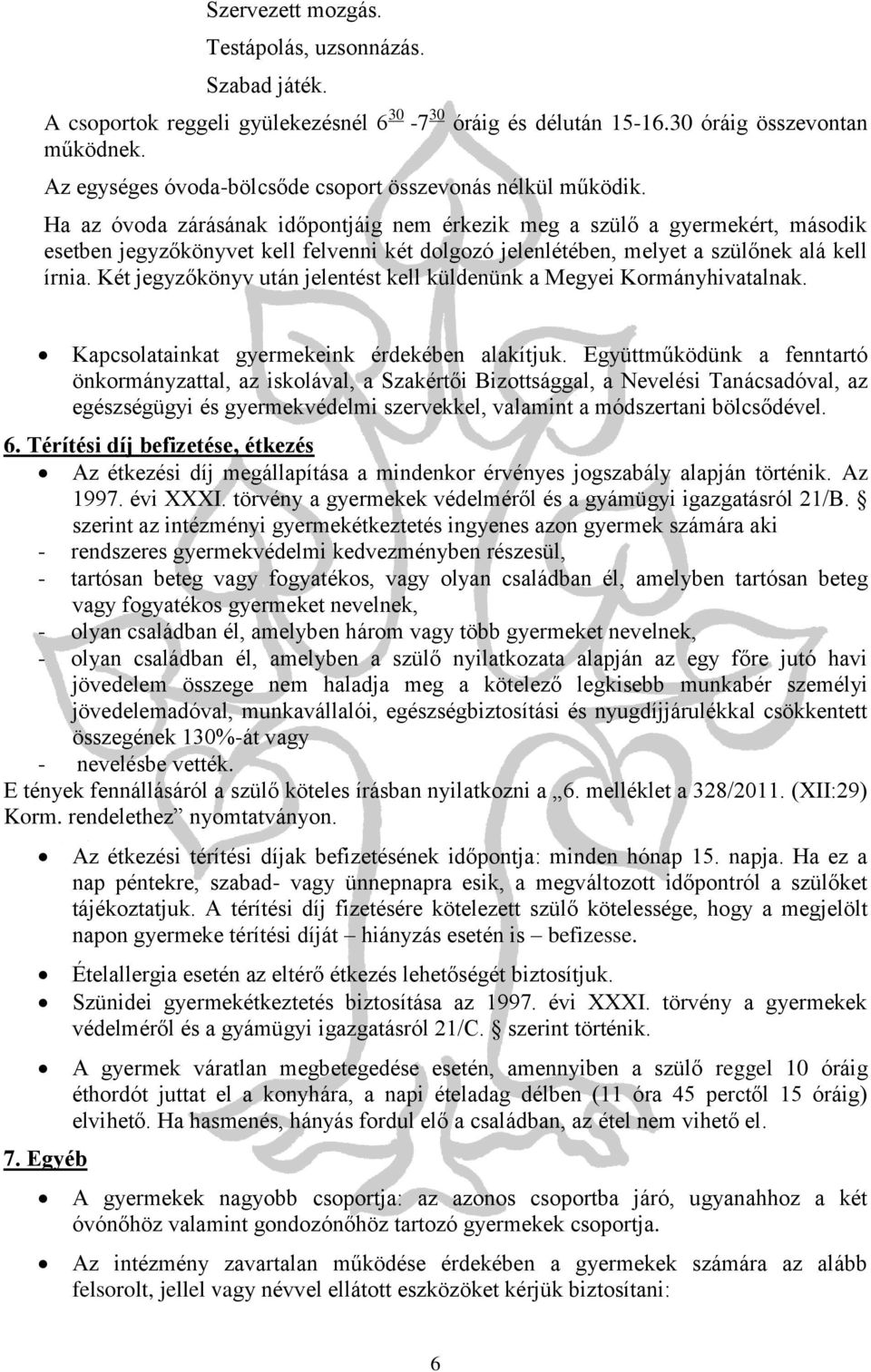 Ha az óvoda zárásának időpontjáig nem érkezik meg a szülő a gyermekért, második esetben jegyzőkönyvet kell felvenni két dolgozó jelenlétében, melyet a szülőnek alá kell írnia.