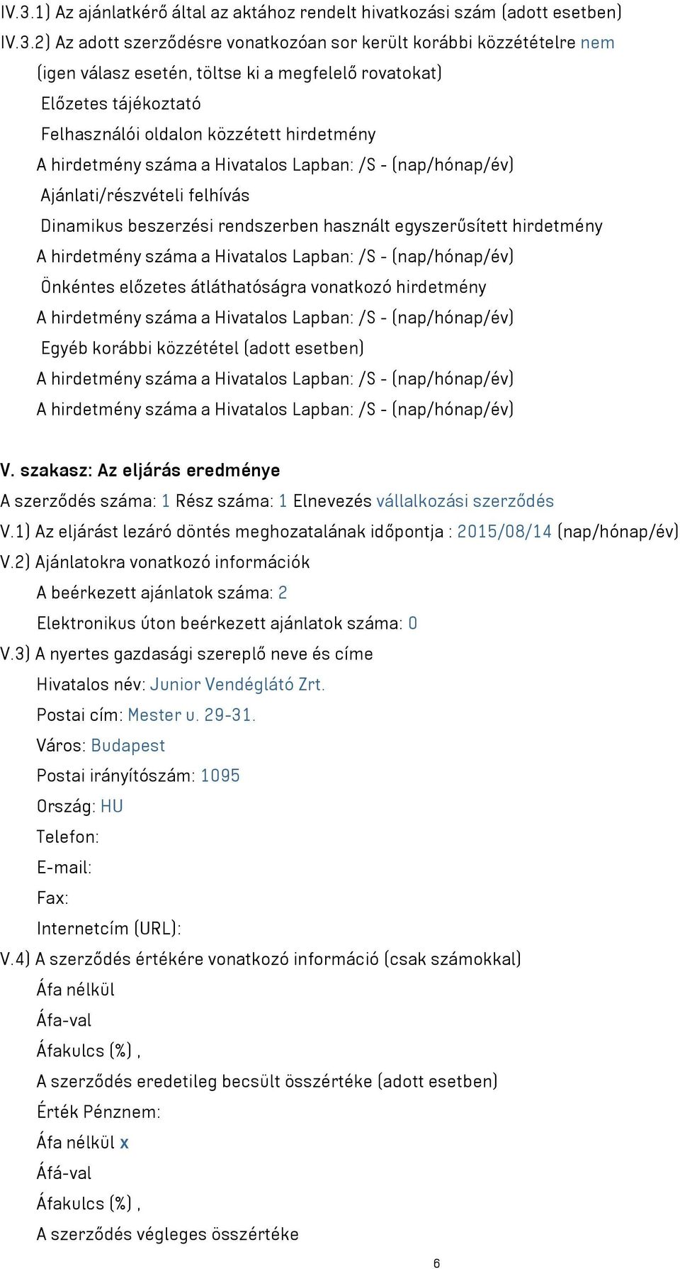 rendszerben használt egyszerűsített hirdetmény A hirdetmény száma a Hivatalos Lapban: /S - (nap/hónap/év) Önkéntes előzetes átláthatóságra vonatkozó hirdetmény A hirdetmény száma a Hivatalos Lapban: