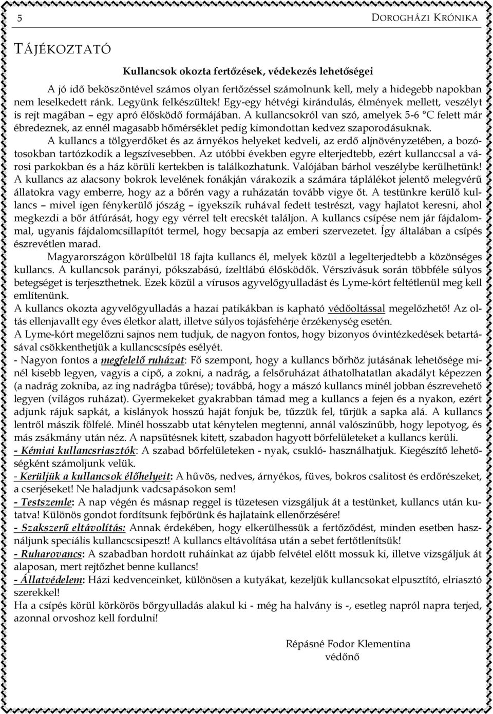 A kullancsokról van szó, amelyek 5-6 C felett már ébredeznek, az ennél magasabb hőmérséklet pedig kimondottan kedvez szaporodásuknak.