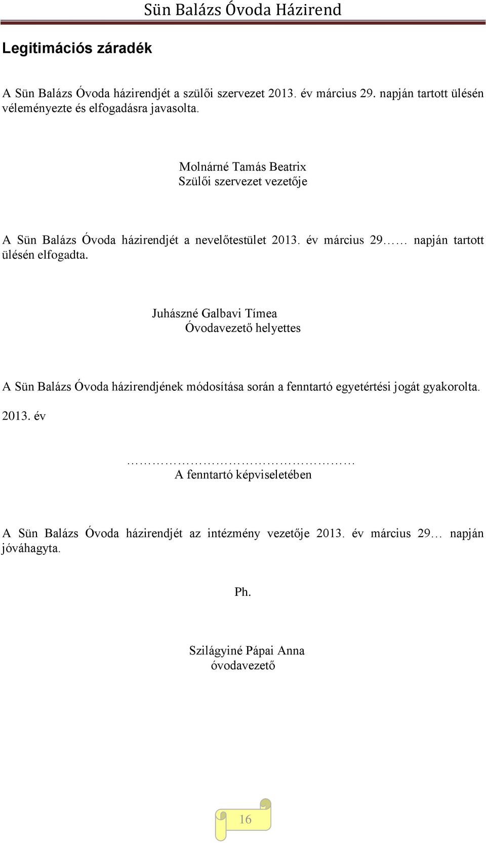 Molnárné Tamás Beatrix Szülői szervezet vezetője A Sün Balázs Óvoda házirendjét a nevelőtestület 2013. év március 29 napján tartott ülésén elfogadta.