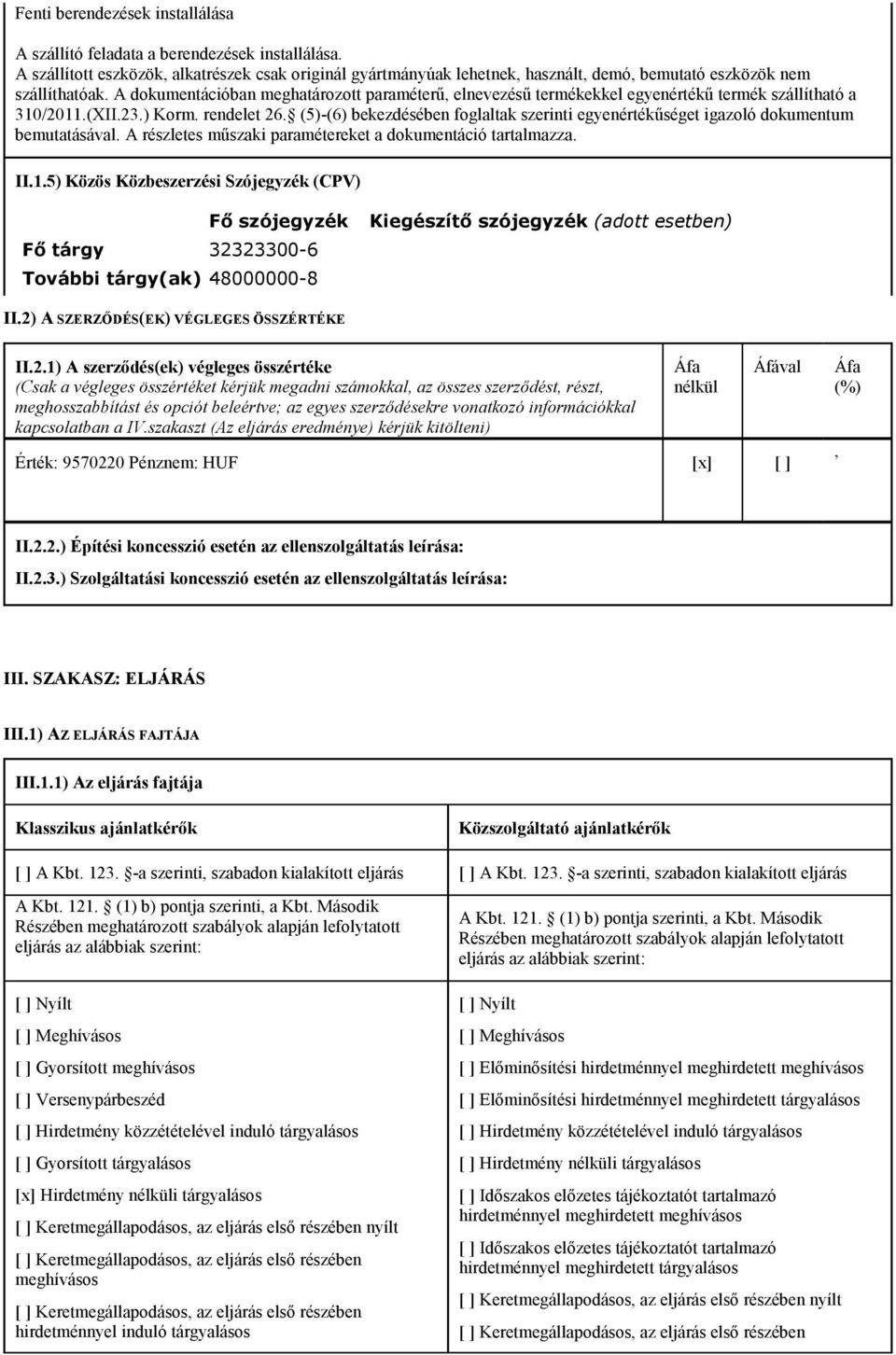 A dokumentációban meghatározott paraméterő, elnevezéső termékekkel egyenértékő termék szállítható a 310/2011.(XII.23.) Korm. rendelet 26.