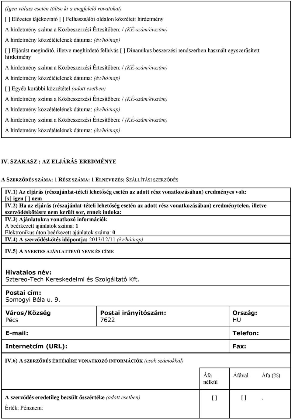 korábbi közzététel (adott esetben) A hirdetmény száma a Közbeszerzési Értesítıben: / (KÉ-szám/évszám) A hirdetmény száma a Közbeszerzési Értesítıben: / (KÉ-szám/évszám) IV.