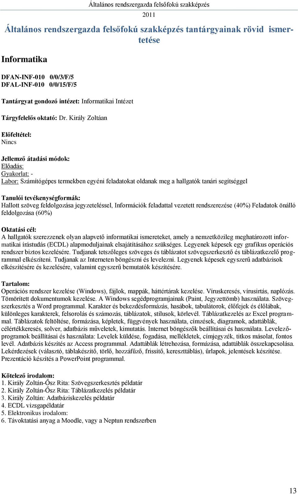 vezetett rendszerezése (40%) Feladatok önálló feldolgozása (60%) A hallgatók szerezzenek olyan alapvető informatikai ismereteket, amely a nemzetközileg meghatározott informatikai írástudás (ECDL)