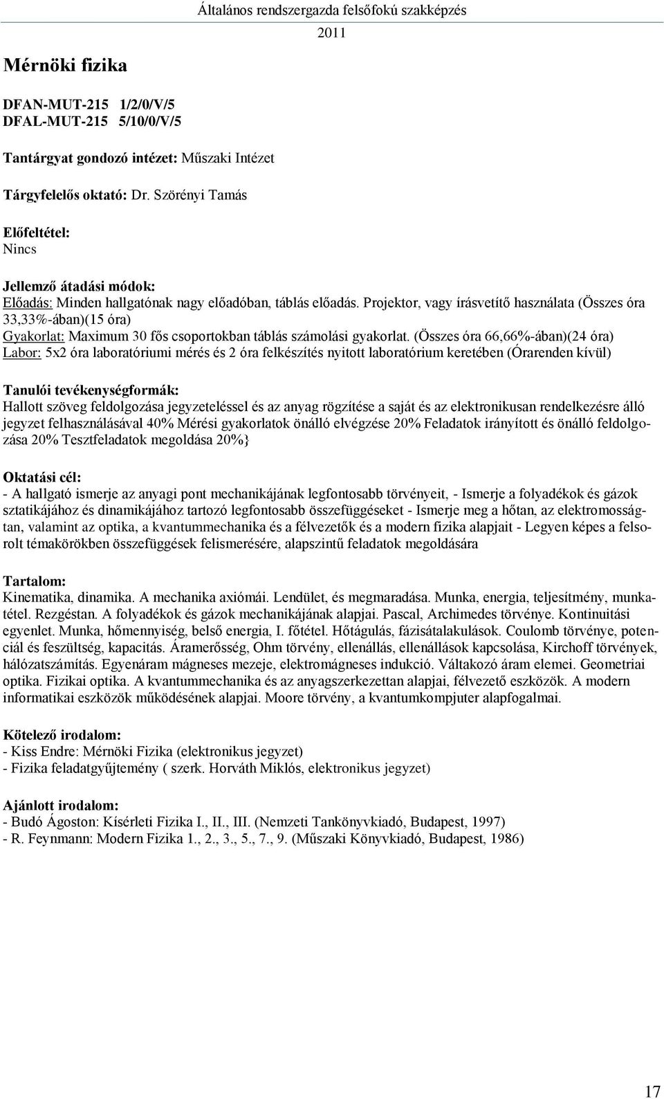 Projektor, vagy írásvetítő használata (Összes óra 33,33%-ában)(15 óra) Gyakorlat: Maximum 30 fős csoportokban táblás számolási gyakorlat.