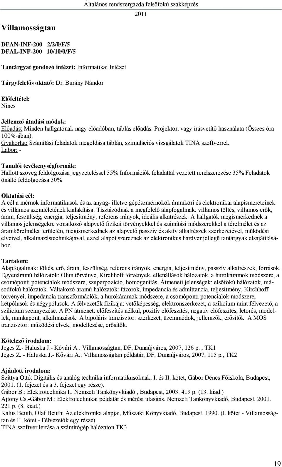 Gyakorlat: Számítási feladatok megoldása táblán, szimulációs vizsgálatok TINA szoftverrel.